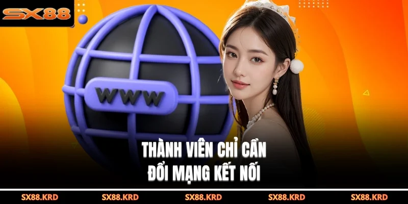 Thành viên chỉ cần đổi mạng kết nối