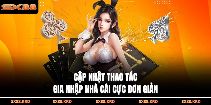 Cập nhật thao tác gia nhập nhà cái cực đơn giản